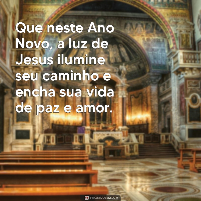 mensagem de ano novo com jesus Que neste Ano Novo, a luz de Jesus ilumine seu caminho e encha sua vida de paz e amor.