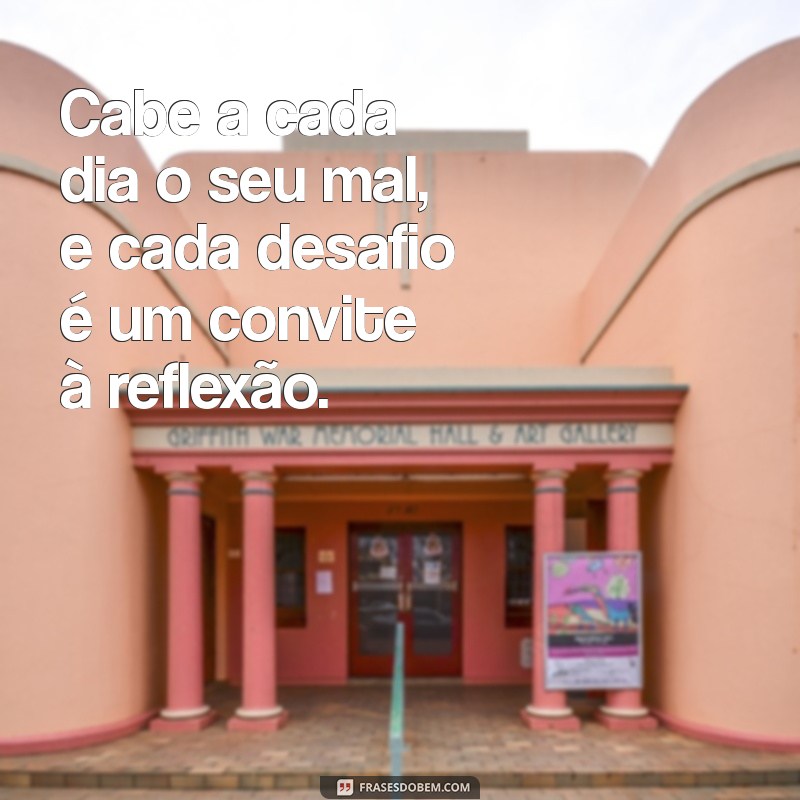 Como Encarar os Desafios Diários: A Sabedoria de Cabe a Cada Dia o Seu Mal 