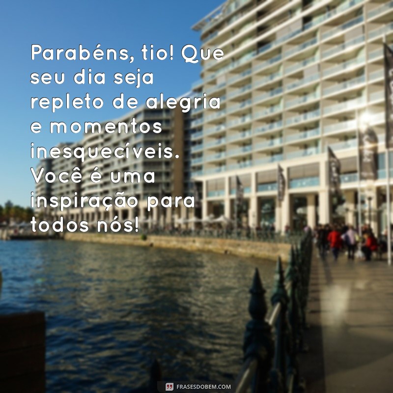 texto de aniversário para tio Parabéns, tio! Que seu dia seja repleto de alegria e momentos inesquecíveis. Você é uma inspiração para todos nós!