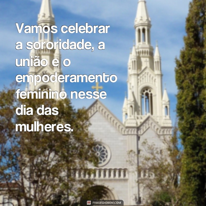 Descubra as melhores frases para homenagear o Dia das Mulheres! 