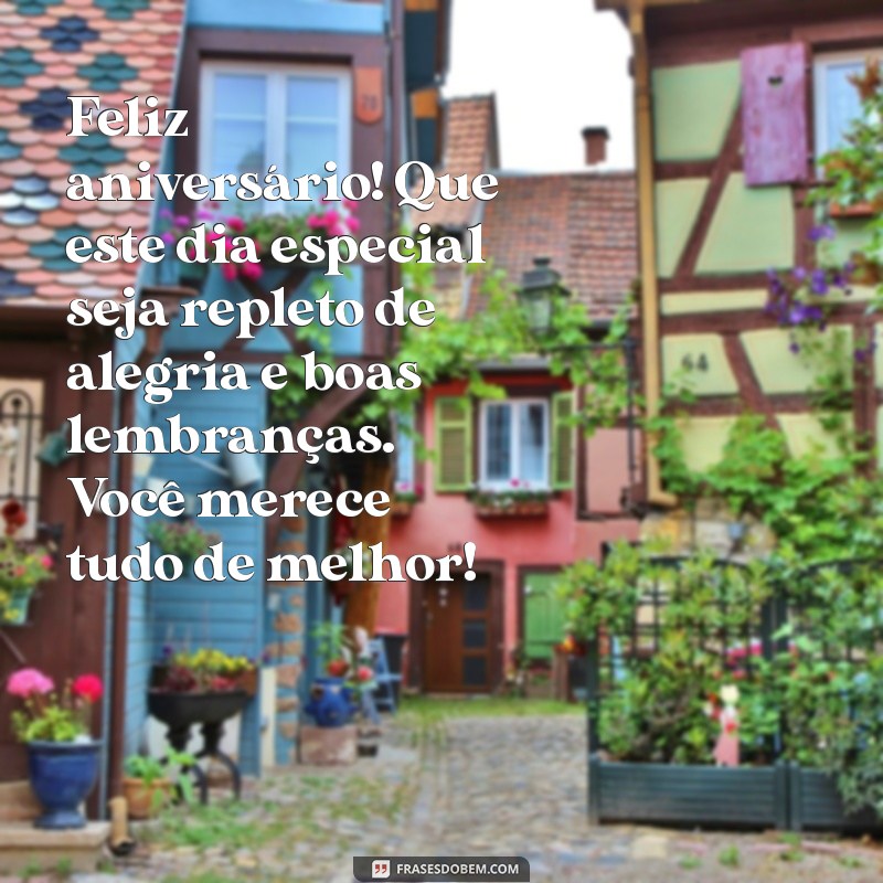 mensagem de aniversario para ex namorada Feliz aniversário! Que este dia especial seja repleto de alegria e boas lembranças. Você merece tudo de melhor!