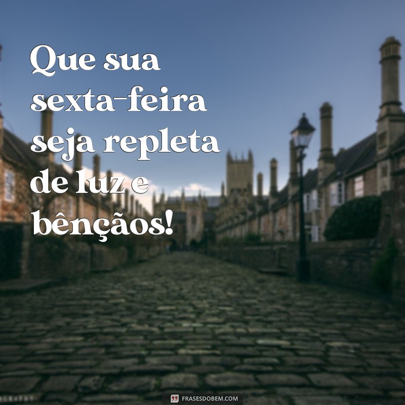 boa sexta-feira abençoada Que sua sexta-feira seja repleta de luz e bênçãos!