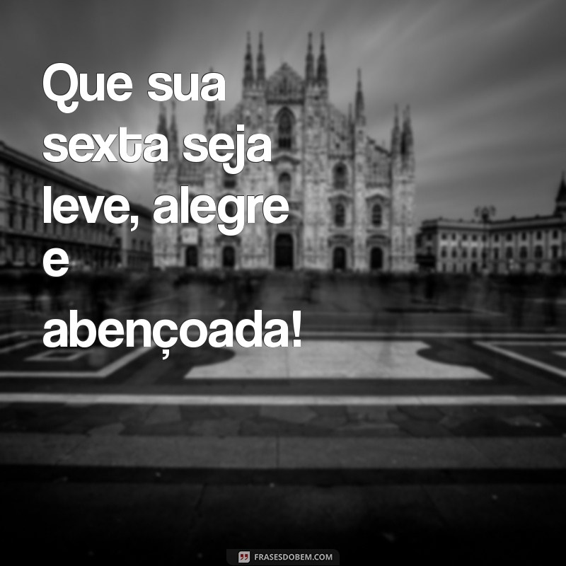 Frases Inspiradoras para uma Sexta-Feira Abençoada: Comece o Fim de Semana com Positividade 