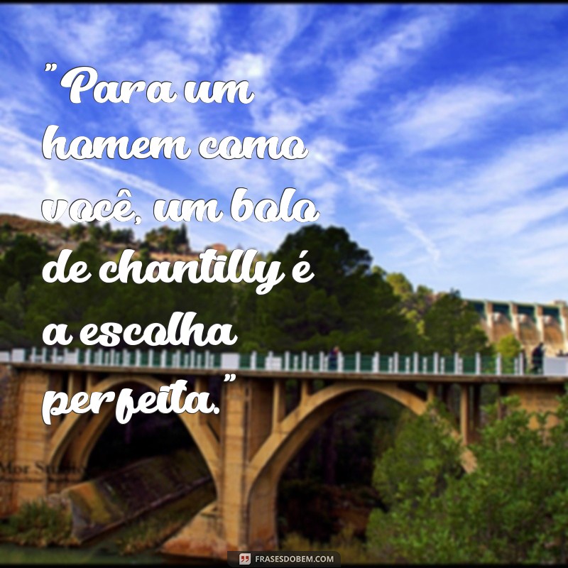 frases bolo de chantilly para homem 