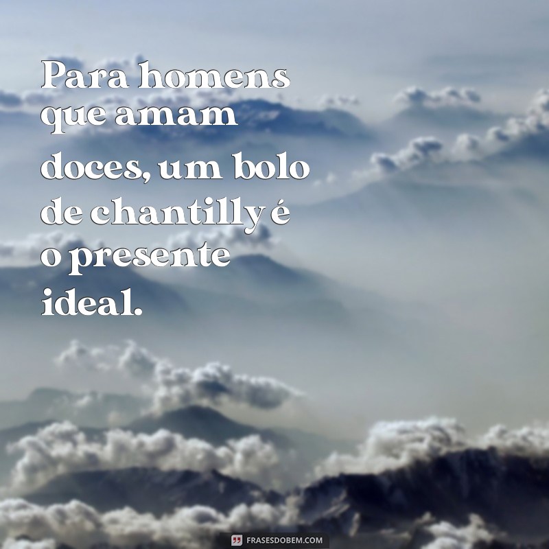 Descubra as melhores frases para decorar o seu bolo de chantilly masculino! 