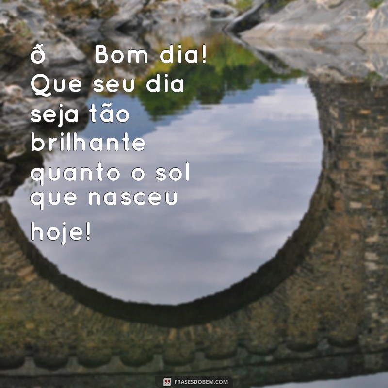 bom dia no whatsapp 🌞 Bom dia! Que seu dia seja tão brilhante quanto o sol que nasceu hoje!