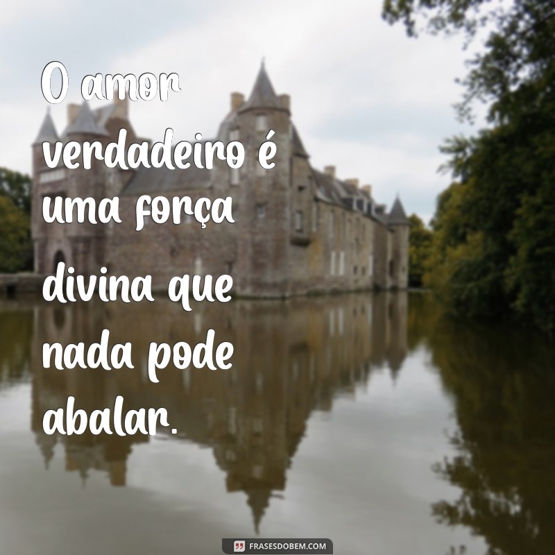 frases o que deus uniu ninguém separa O amor verdadeiro é uma força divina que nada pode abalar.