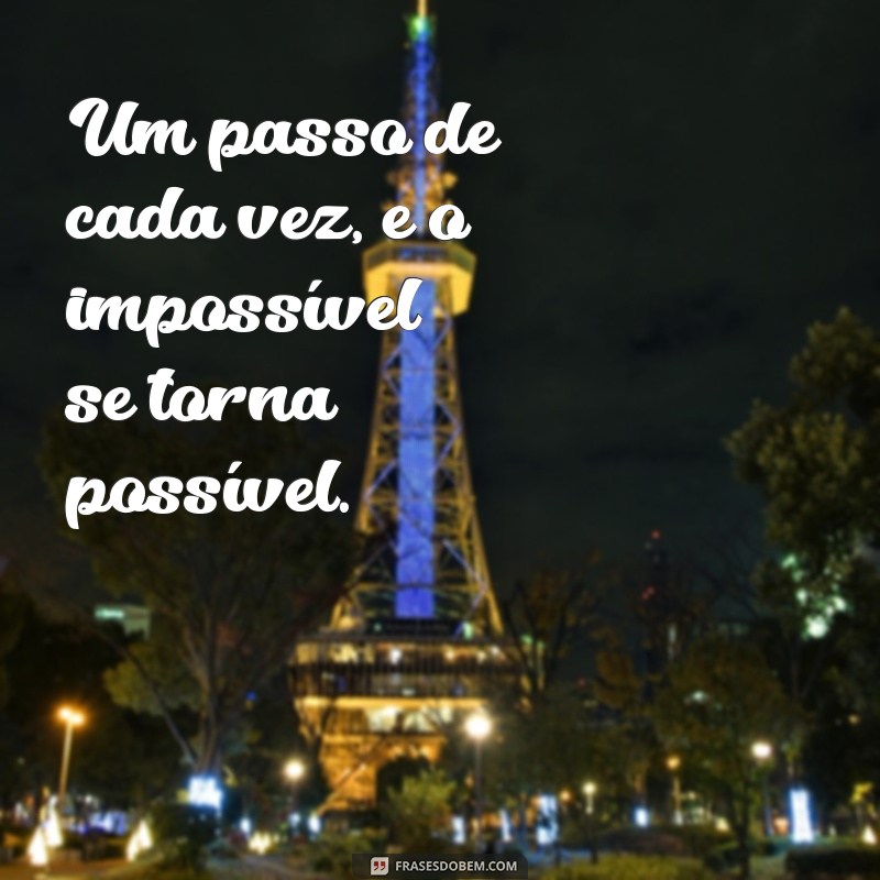 Frases Inspiradoras: Um Passo de Cada Vez para Transformar sua Vida 