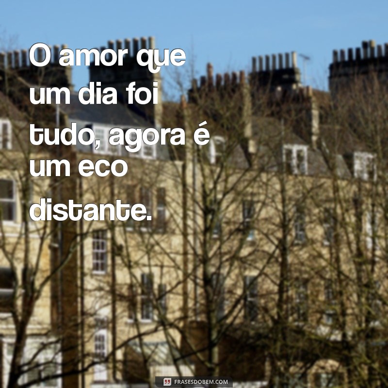 Frases de Amor para Superar um Relacionamento que Chegou ao Fim 