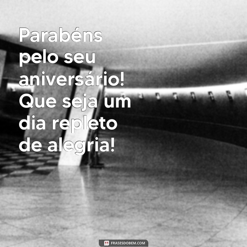 parabens e feliz aniversario Parabéns pelo seu aniversário! Que seja um dia repleto de alegria!