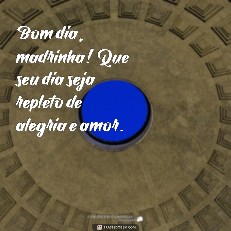 bom dia para madrinha Bom dia, madrinha! Que seu dia seja repleto de alegria e amor.