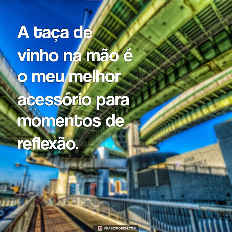 Frases Inspiradoras para Apreciar com uma Taça de Vinho na Mão 