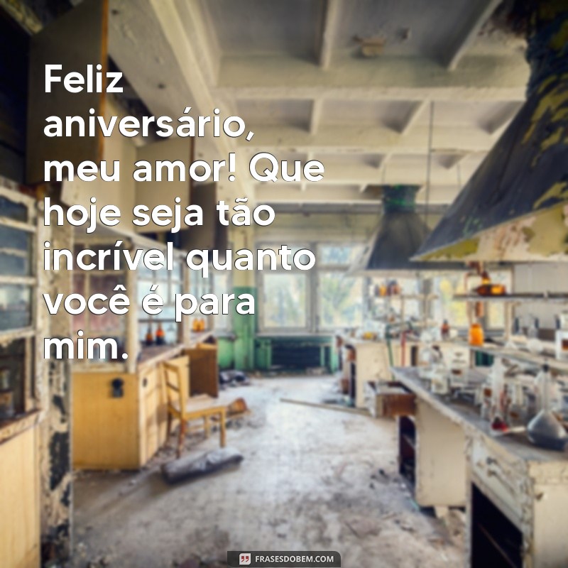 mensagem para marido aniversário Feliz aniversário, meu amor! Que hoje seja tão incrível quanto você é para mim.