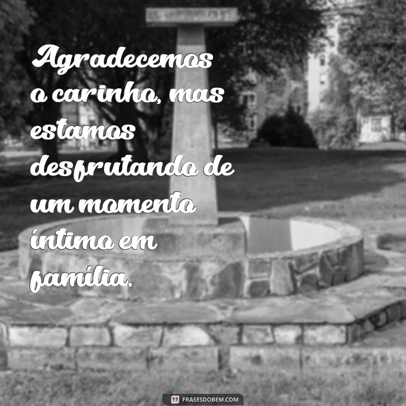 mensagem para não receber visita recém-nascido Agradecemos o carinho, mas estamos desfrutando de um momento íntimo em família.