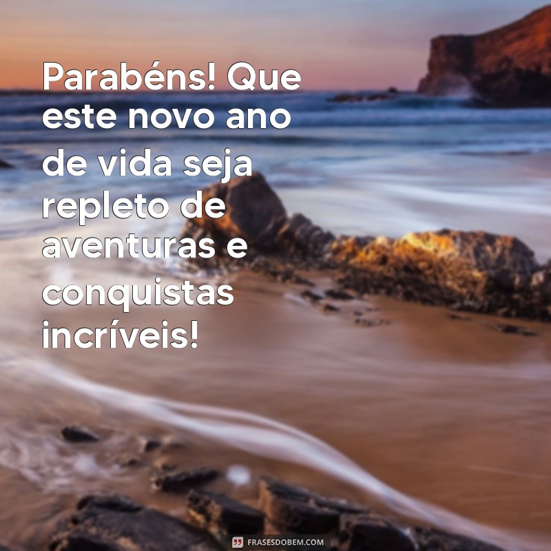 mensagem de aniversário jovem Parabéns! Que este novo ano de vida seja repleto de aventuras e conquistas incríveis!