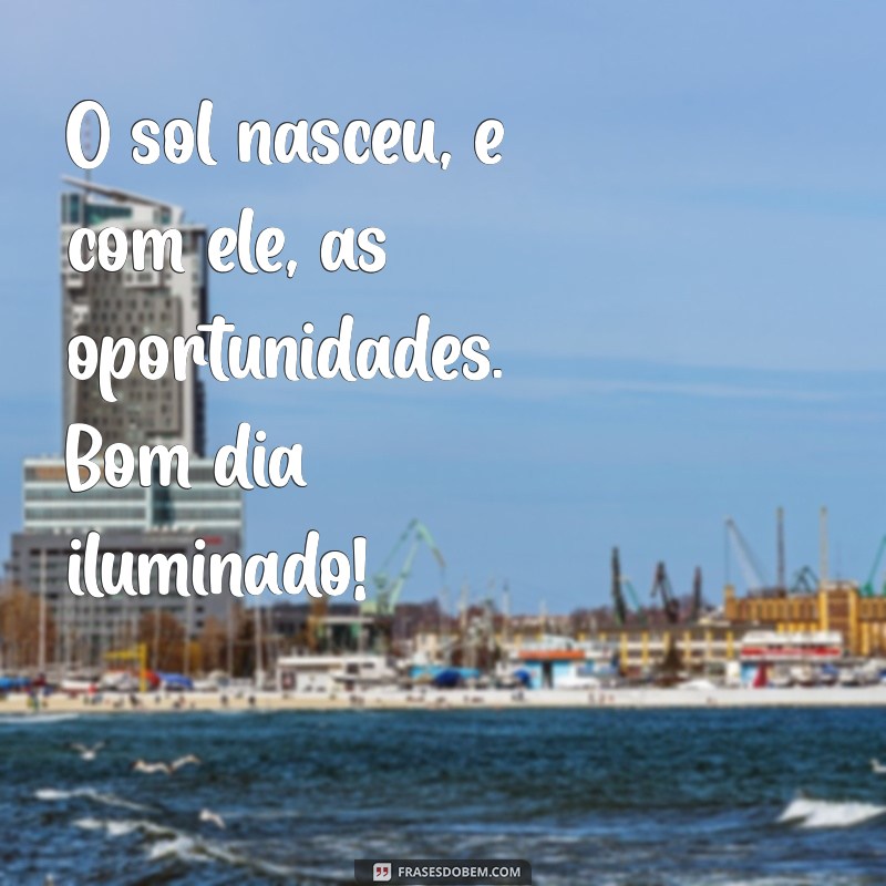 Frases Inspiradoras para um Bom Dia Iluminado: Comece sua Manhã com Positividade 