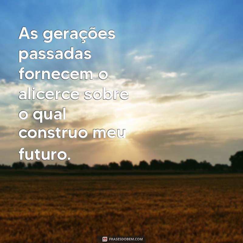 Frases Inspiradoras sobre Minhas Raízes: Conectando-se com a Nossa História 