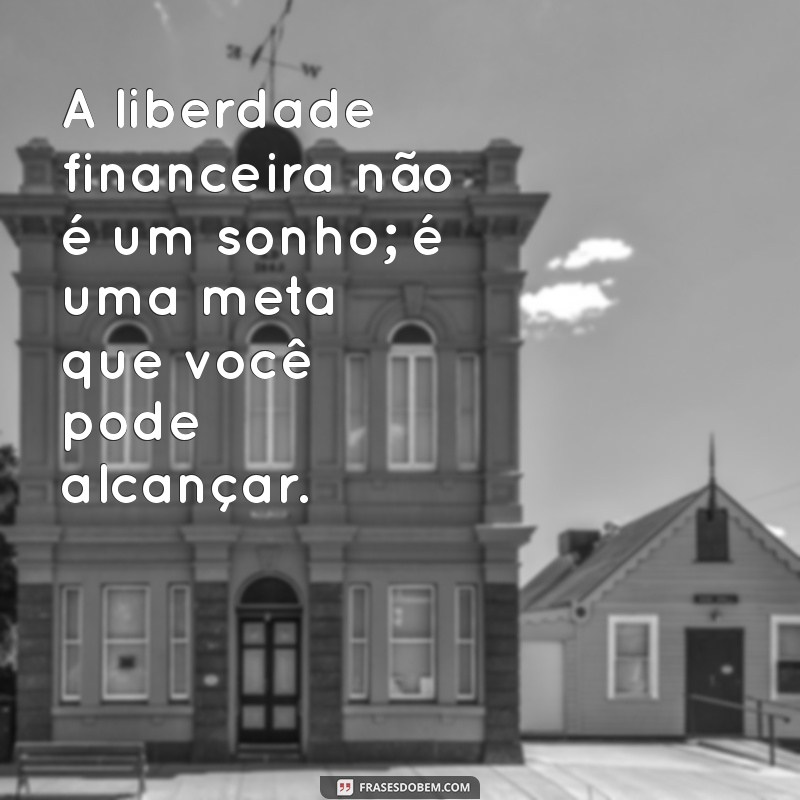 24 Frases Inspiradoras sobre Liberdade Financeira para Transformar sua Vida 