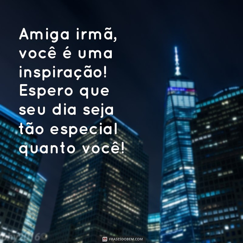 Mensagens Emocionantes para Desejar um Feliz Aniversário à Sua Amiga Irmã 