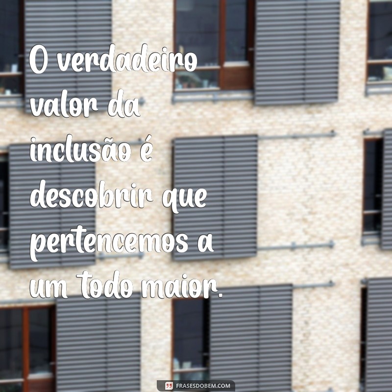 Frases Inspiradoras sobre Inclusão: Reflexões que Transformam 