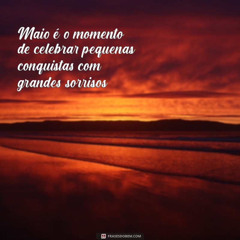 Frases Inspiradoras para Celebrar o Mês de Maio 