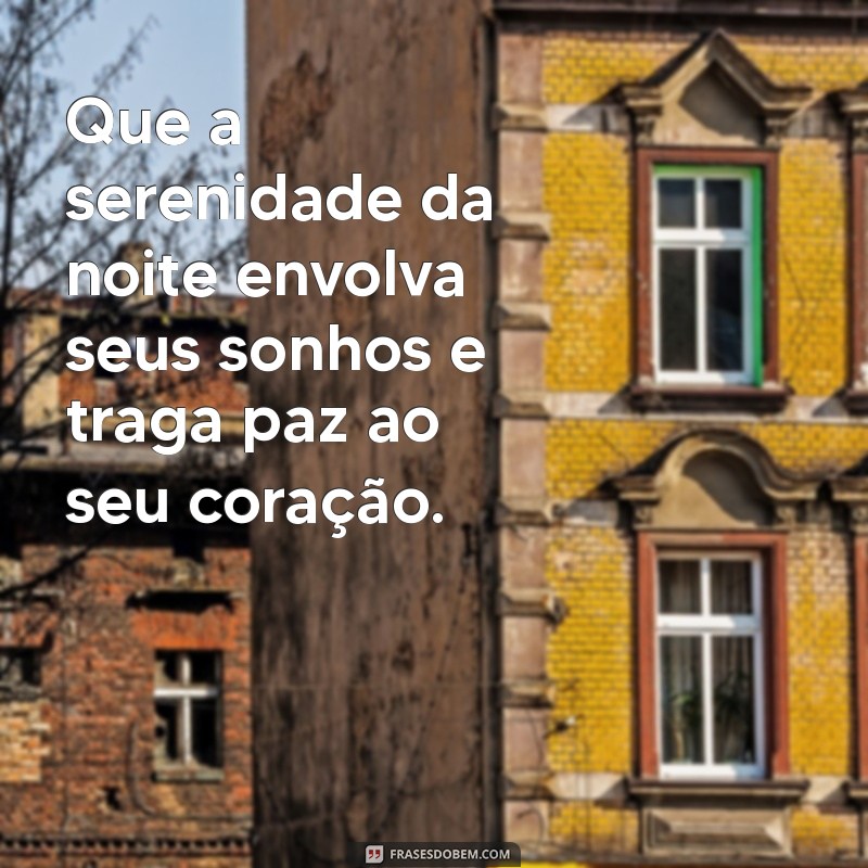 frases bonita de boa noite Que a serenidade da noite envolva seus sonhos e traga paz ao seu coração.