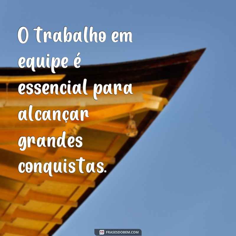 Descubra as melhores frases para fortalecer o espírito de equipe! 