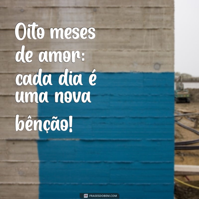 mesversario 8 meses ideias Oito meses de amor: cada dia é uma nova bênção!