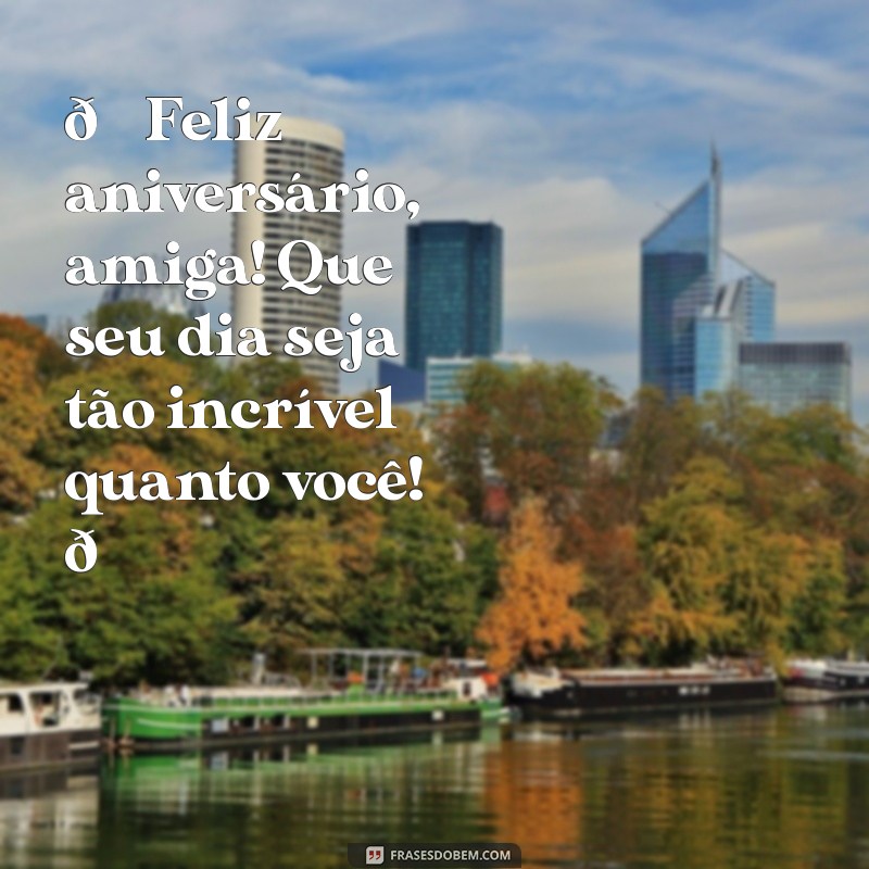 texto de aniversário para amiga whatsapp 🎉 Feliz aniversário, amiga! Que seu dia seja tão incrível quanto você! 💖