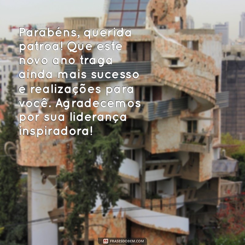 mensagem de aniversário de funcionário para patroa Parabéns, querida patroa! Que este novo ano traga ainda mais sucesso e realizações para você. Agradecemos por sua liderança inspiradora!