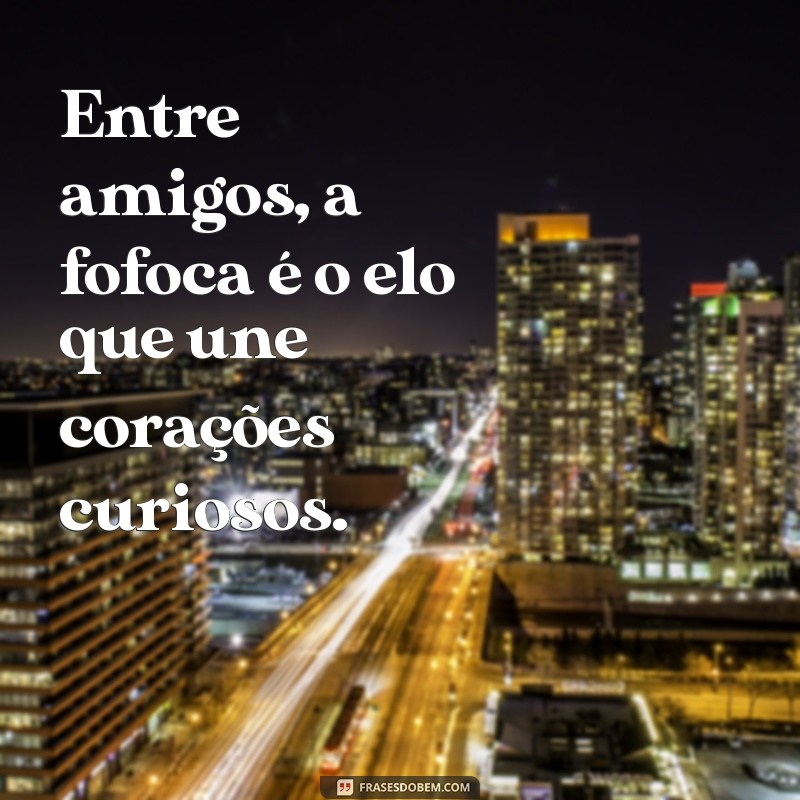 As Melhores Frases Sobre Fofoca para Compartilhar e Divertir 