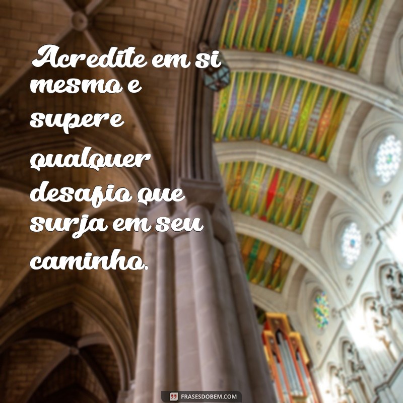 frases de superação para instagram Acredite em si mesmo e supere qualquer desafio que surja em seu caminho.