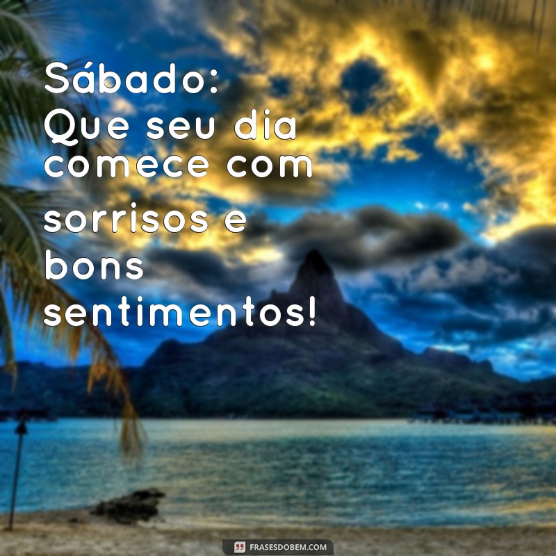 sábado:dxuojspbb5m= mensagem de bom dia de hoje Sábado: Que seu dia comece com sorrisos e bons sentimentos!