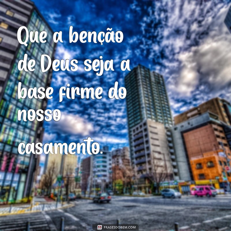 Deus Abençoe Nosso Casamento: Frases Inspiradoras para Fortalecer o Amor 