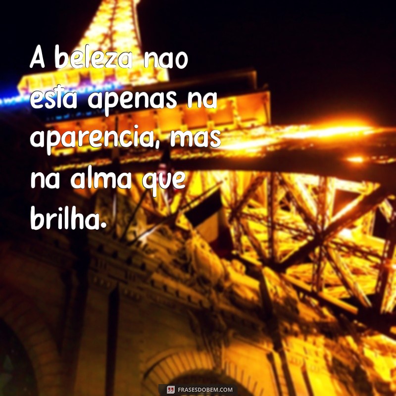 Frases Inspiradoras para Celebrar a Beleza Interior e Exterior 