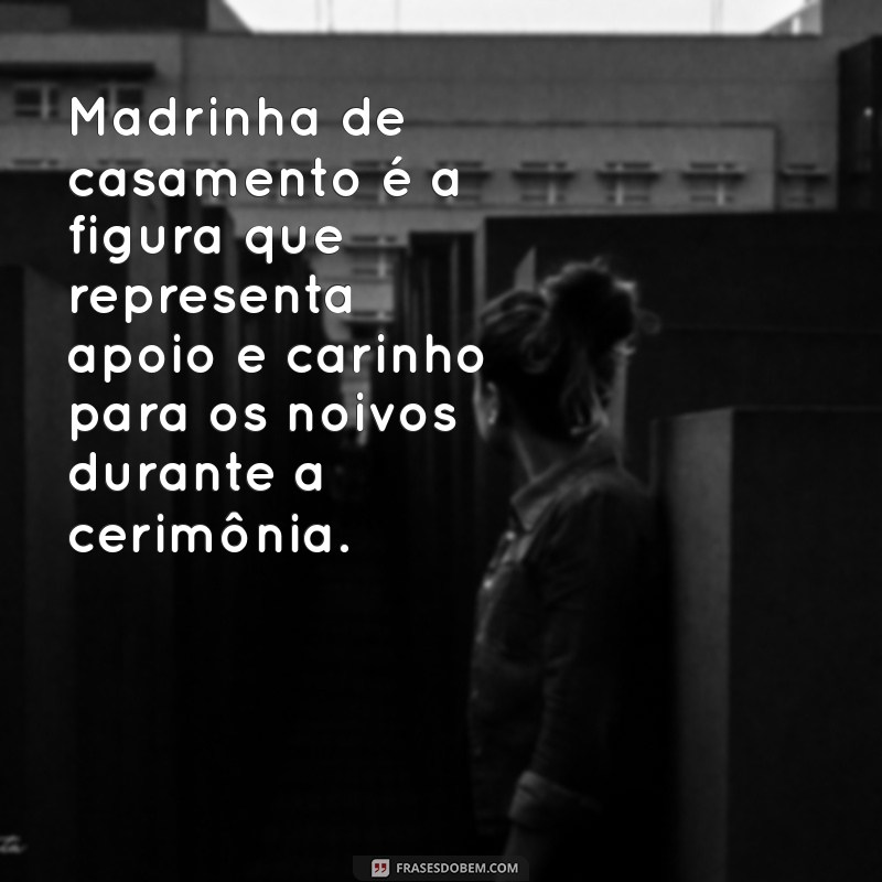 o que é madrinha de casamento Madrinha de casamento é a figura que representa apoio e carinho para os noivos durante a cerimônia.