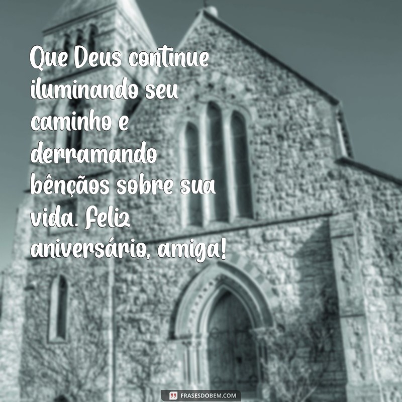 mensagem feliz aniversário amiga evangélica Que Deus continue iluminando seu caminho e derramando bênçãos sobre sua vida. Feliz aniversário, amiga!