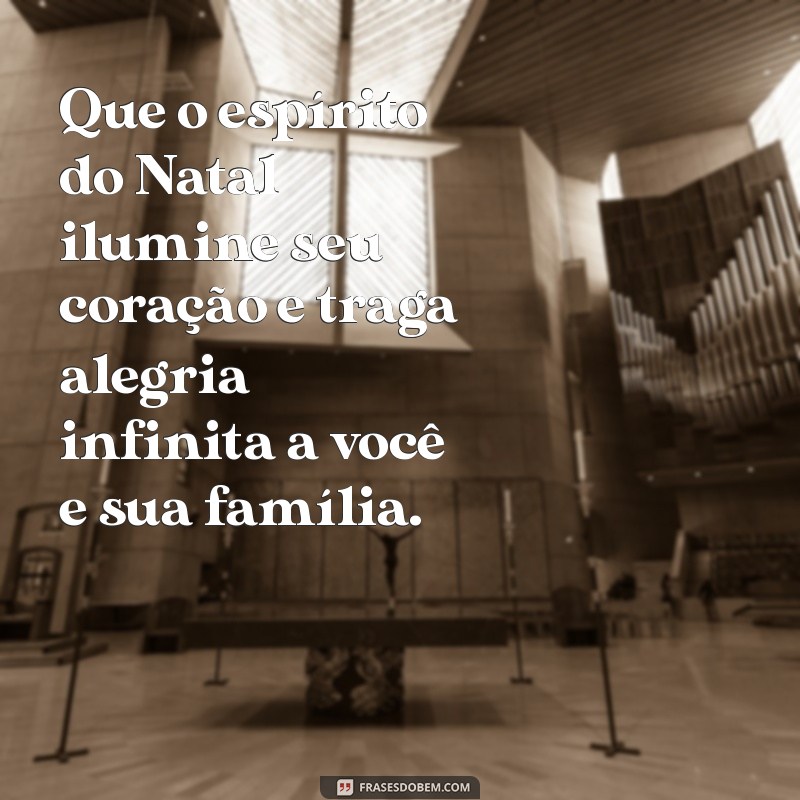 mensagem para o dia de natal Que o espírito do Natal ilumine seu coração e traga alegria infinita a você e sua família.