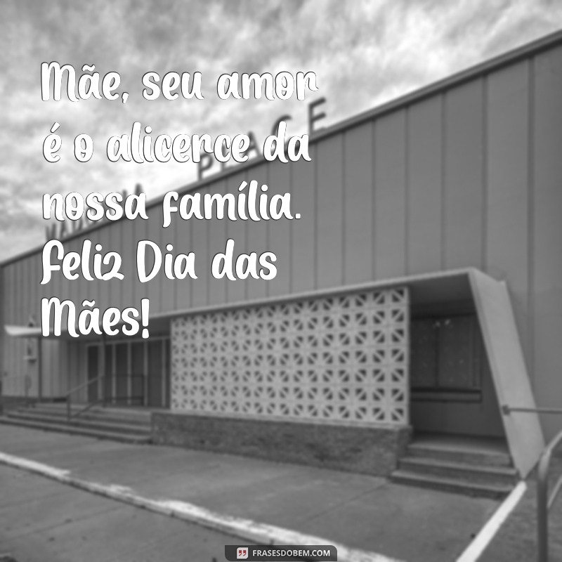 Feliz Dia das Mães: Mensagens e Frases Inspiradoras para Celebrar com Amor 