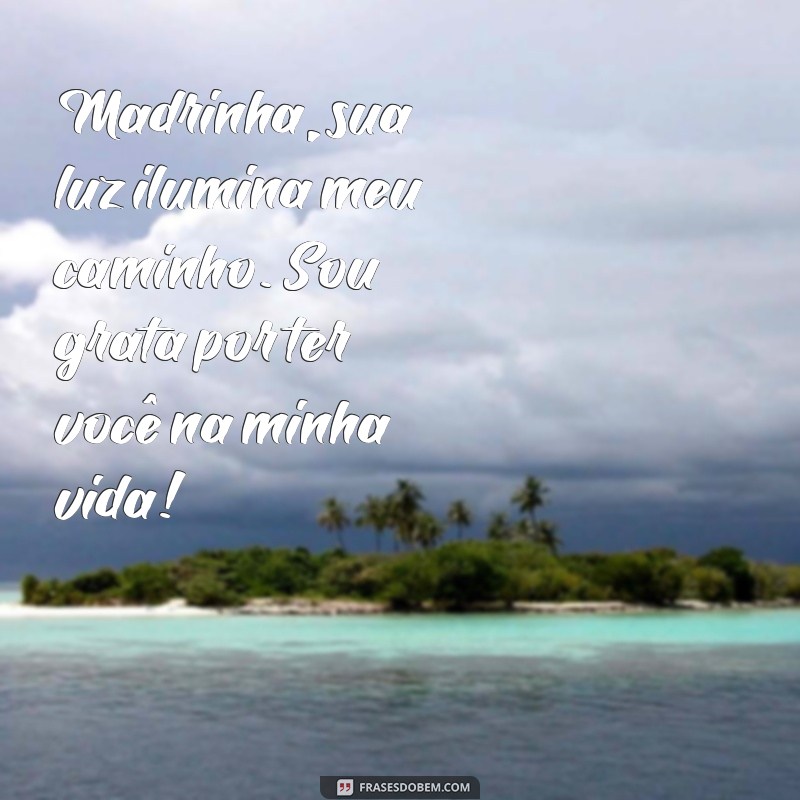 mensagem de afilhada para madrinha de batismo Madrinha, sua luz ilumina meu caminho. Sou grata por ter você na minha vida!