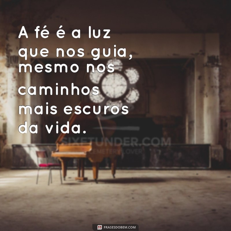 frases para quem tem fé a vida nunca tem fim A fé é a luz que nos guia, mesmo nos caminhos mais escuros da vida.