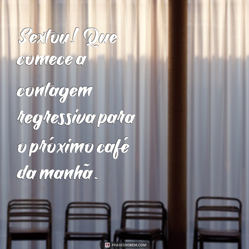 frases de sextou engraçada Sextou! Que comece a contagem regressiva para o próximo café da manhã.