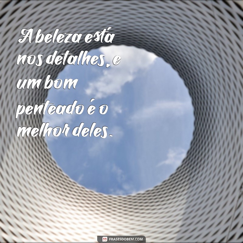 Frases Inspiradoras para Penteados: Dicas e Estilos que Encantam 