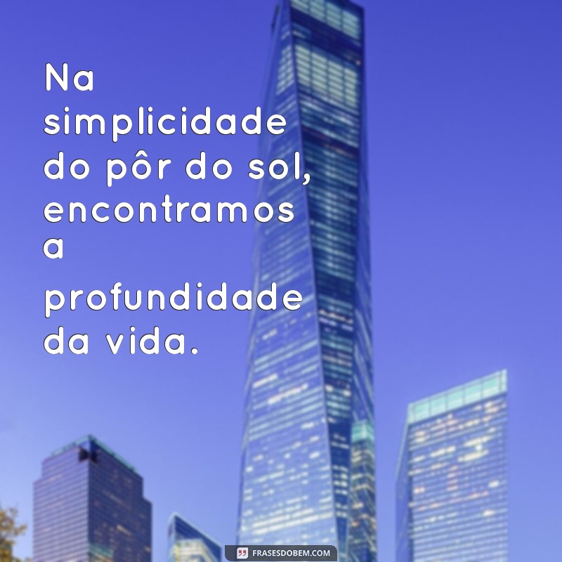 Frases Inspiradoras para Capturar a Magia do Pôr do Sol no Fim de Tarde 