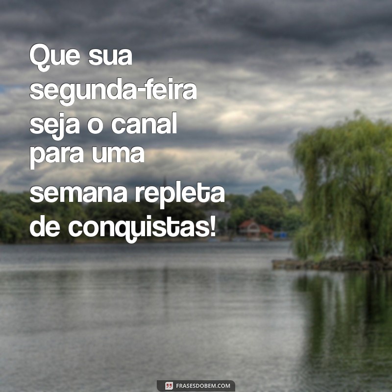 segunda feira boa semana Que sua segunda-feira seja o canal para uma semana repleta de conquistas!