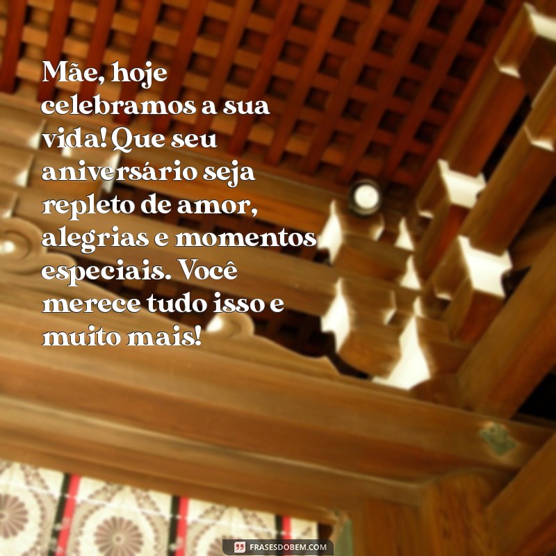 texto de feliz aniversario pra mae Mãe, hoje celebramos a sua vida! Que seu aniversário seja repleto de amor, alegrias e momentos especiais. Você merece tudo isso e muito mais!