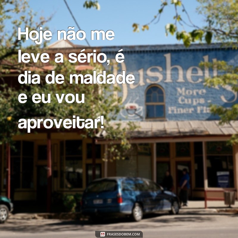 Descubra as melhores frases para expressar sua maldade no dia de hoje 