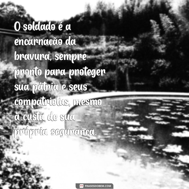 texto sobre o soldado O soldado é a encarnação da bravura, sempre pronto para proteger sua pátria e seus compatriotas, mesmo à custa de sua própria segurança.