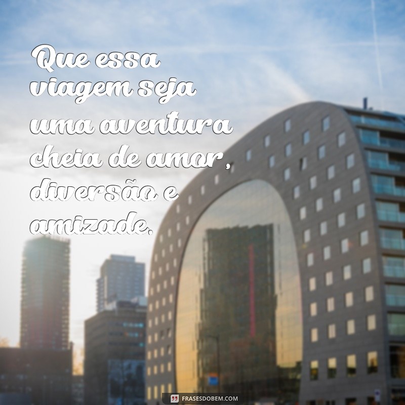 Descubra as melhores frases para desejar uma boa viagem 