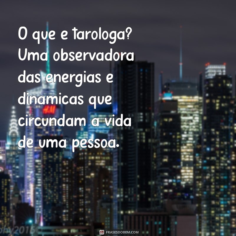 Descubra o Que É Taróloga: Significado, Funções e Benefícios 